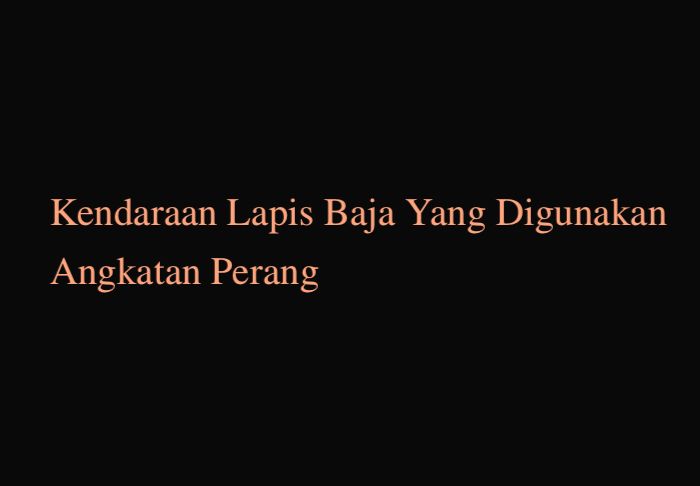 Kendaraan Lapis Baja Yang Digunakan Angkatan Perang