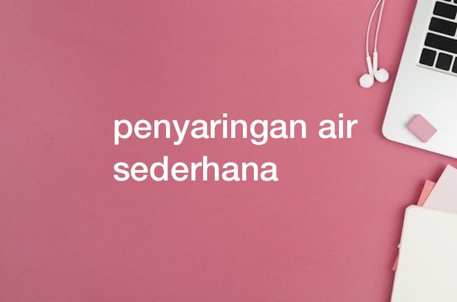 Pembuat Saringan Air yang Paling Sederhana Adalah dari Bahan