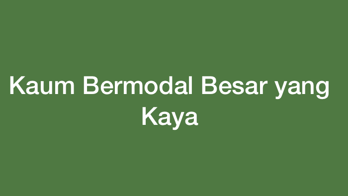 Kaum Bermodal Besar yang Kaya