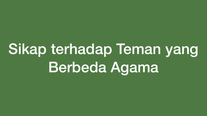 Contoh Sikap terhadap Teman yang Berbeda Agama