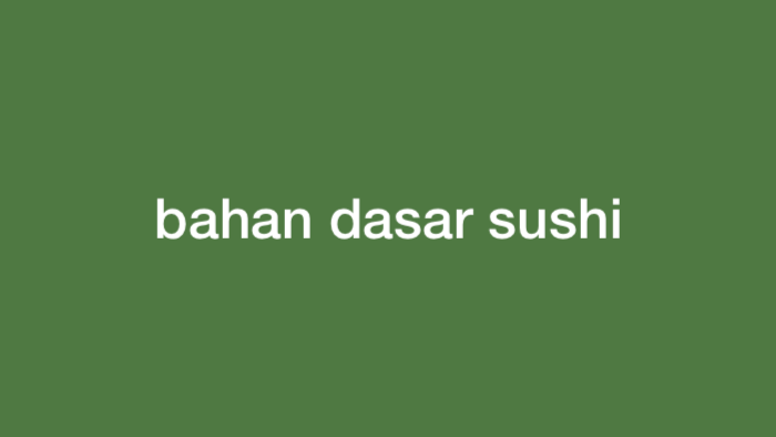 Sushi Merupakan Makanan yang Bahan Dasarnya Adalah