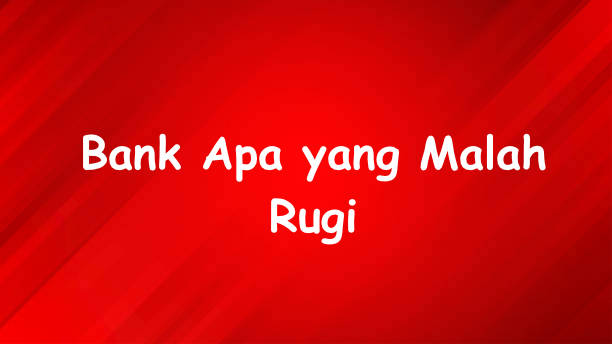 Bank Apa yang Malah Rugi