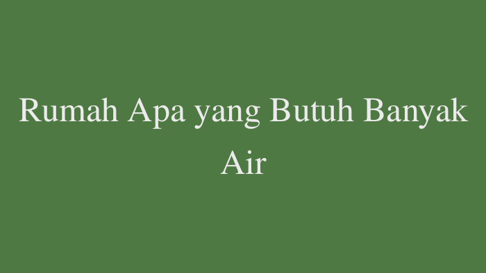 Rumah Apa yang Butuh Banyak Air