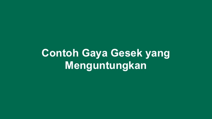 15 Contoh Gaya Gesek yang Menguntungkan Bagi Manusia - idnpacific