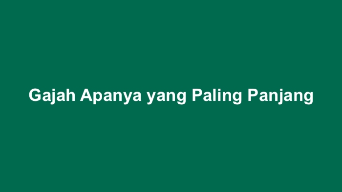 Gajah Apanya yang Paling Panjang