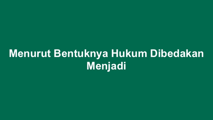 Menurut Bentuknya Hukum Dibedakan Menjadi