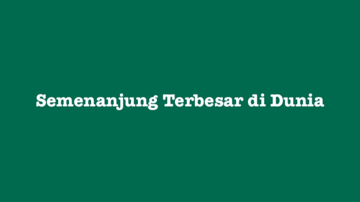 Semenanjung Terbesar di Dunia