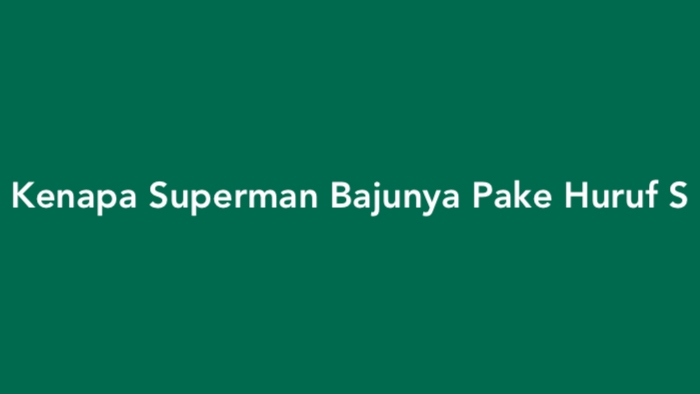 Kenapa Superman Bajunya Pake Huruf S