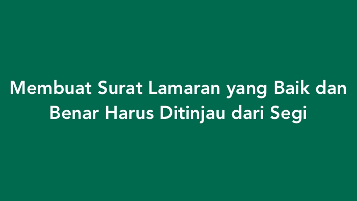 Membuat Surat Lamaran yang Baik dan Benar Harus Ditinjau dari Segi