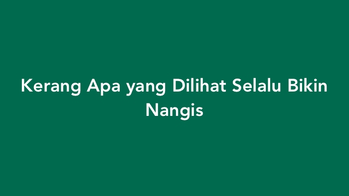 Kerang Apa yang Dilihat Selalu Bikin Nangis