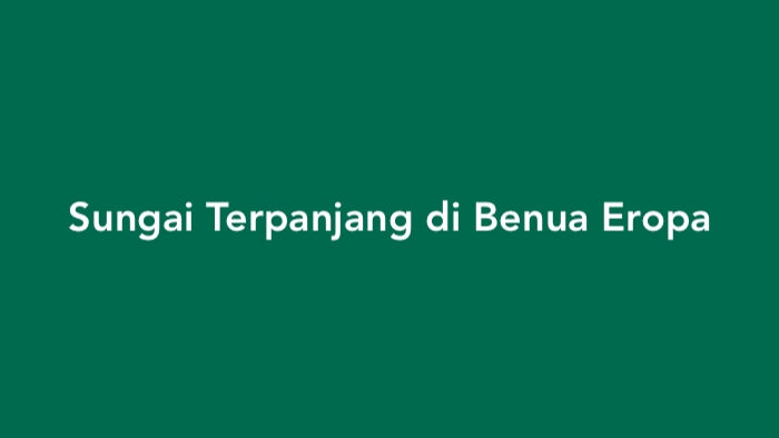 Sungai Terpanjang di Benua Eropa