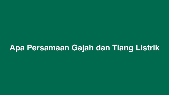 Apa Persamaan Gajah dan Tiang Listrik