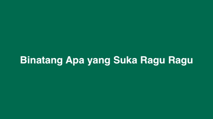 Binatang Apa yang Suka Ragu Ragu