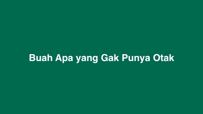 Buah Apa yang Gak Punya Otak