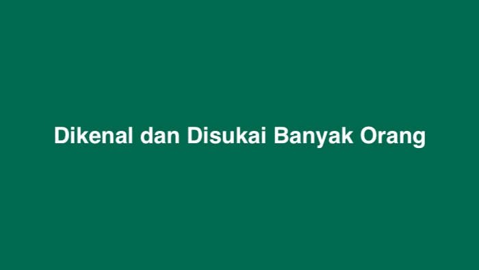 Dikenal dan Disukai Banyak Orang