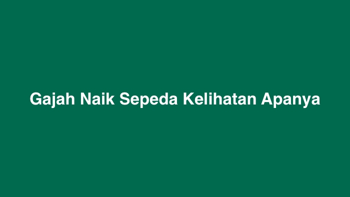 Gajah Naik Sepeda Kelihatan Apanya