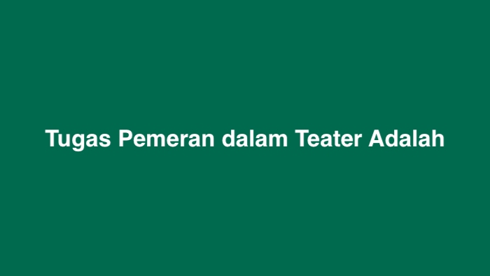 Tugas Pemeran dalam Teater Adalah