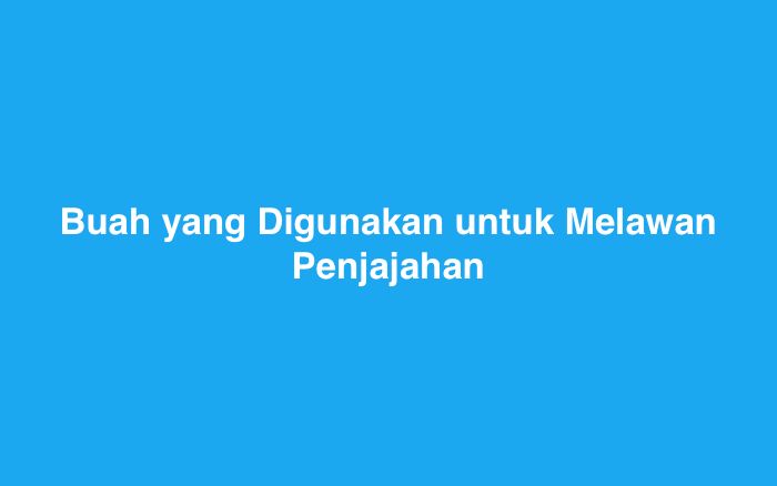 Buah yang Digunakan untuk Melawan Penjajahan