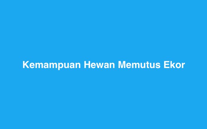 Kemampuan Hewan Memutus Ekor