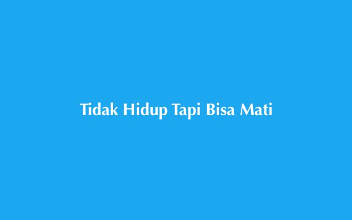 Tidak Hidup Tapi Bisa Mati