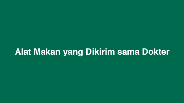 Alat Makan yang Dikirim sama Dokter