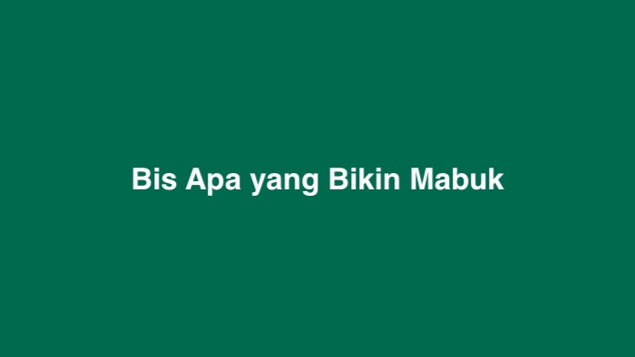 Bis Apa yang Bikin Mabuk