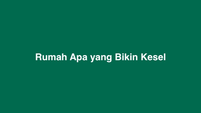 Rumah Apa yang Bikin Kesel