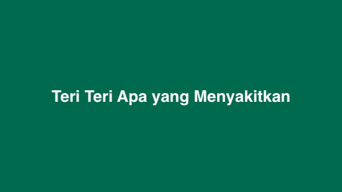 Teri Teri Apa yang Menyakitkan