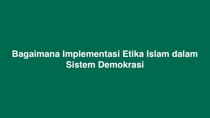 Bagaimana Implementasi Etika Islam dalam Sistem Demokrasi