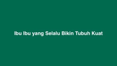 Ibu Ibu yang Selalu Bikin Tubuh Kuat