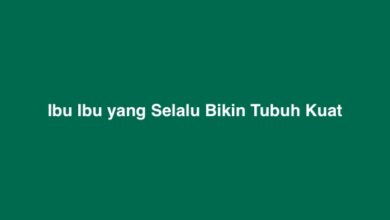 Ibu Ibu yang Selalu Bikin Tubuh Kuat