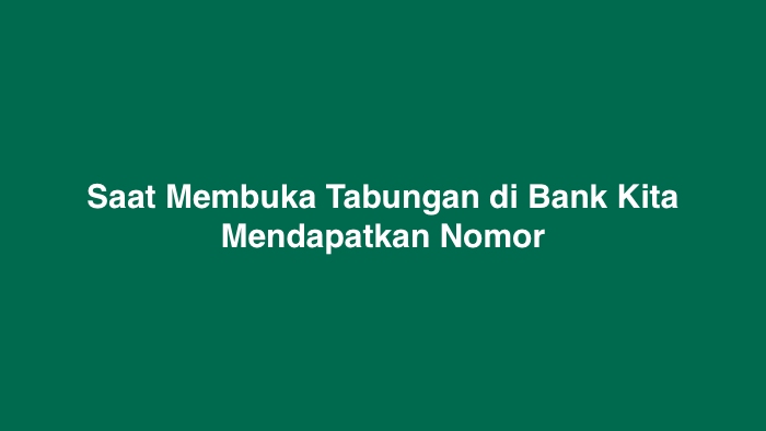 Saat Membuka Tabungan di Bank Kita Mendapatkan Nomor