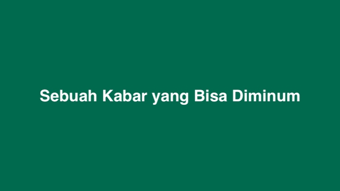 Sebuah Kabar yang Bisa Diminum