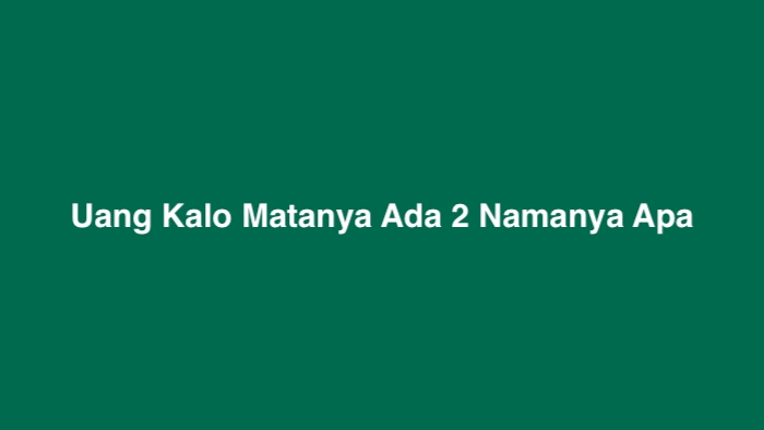 Uang Kalo Matanya Ada 2 Namanya Apa