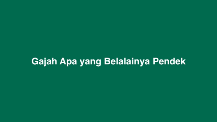 Gajah Apa yang Belalainya Pendek