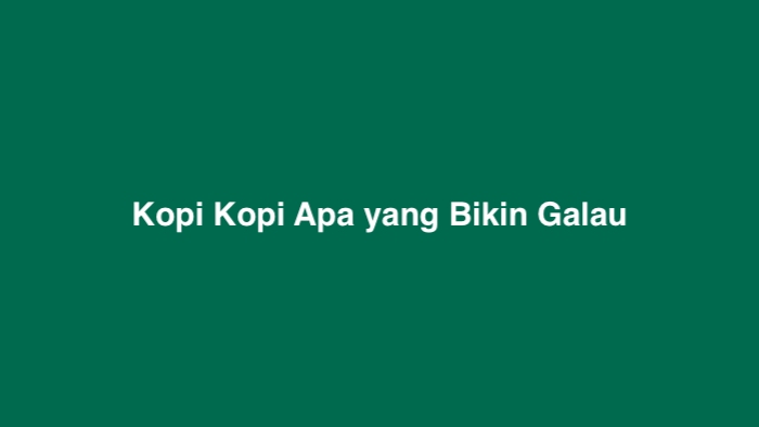 Kopi Kopi Apa yang Bikin Galau