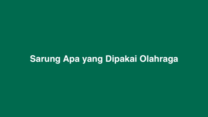 Sarung Apa yang Dipakai Olahraga