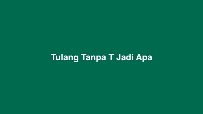 Tulang Tanpa T Jadi Apa