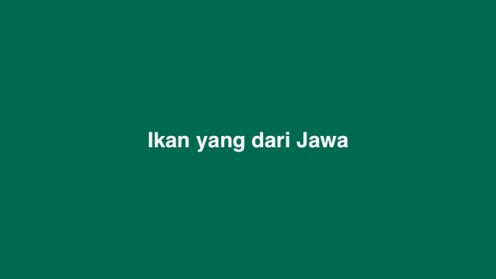 Ikan yang dari Jawa