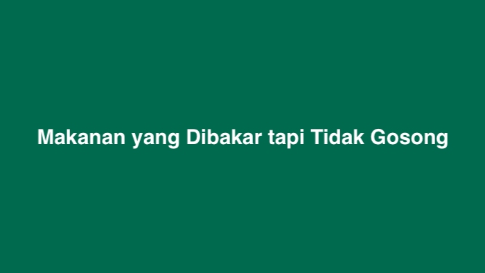 Makanan yang Dibakar tapi Tidak Gosong