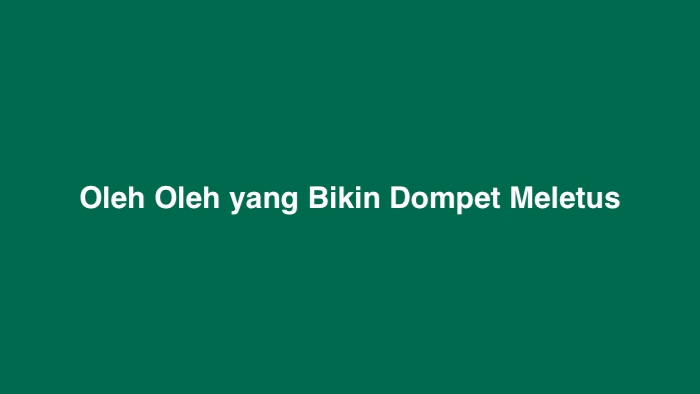 Oleh Oleh yang Bikin Dompet Meletus