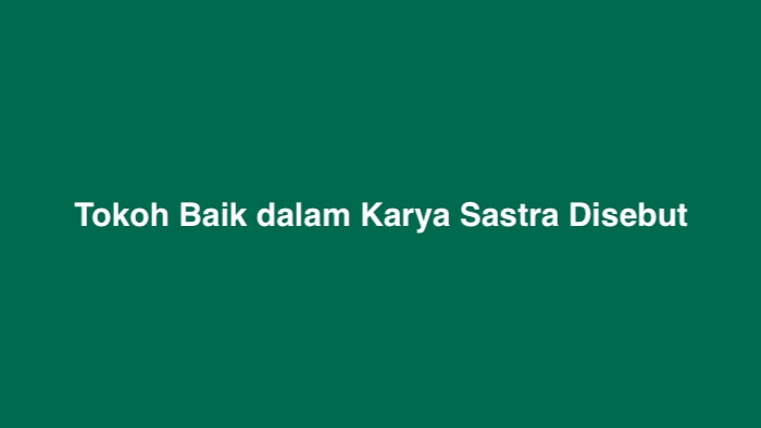 Tokoh Baik dalam Karya Sastra Disebut