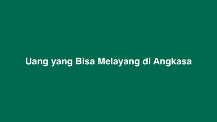 Uang yang Bisa Melayang di Angkasa