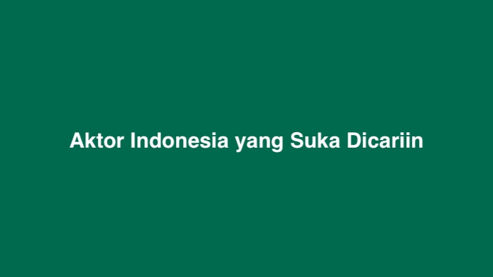 Aktor Indonesia yang Suka Dicariin