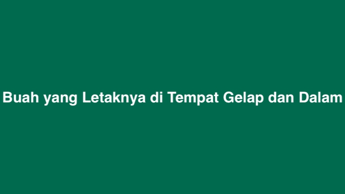 Buah yang Letaknya di Tempat Gelap dan Dalam