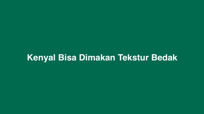 Kenyal Bisa Dimakan Tekstur Bedak