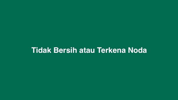 Tidak Bersih atau Terkena Noda