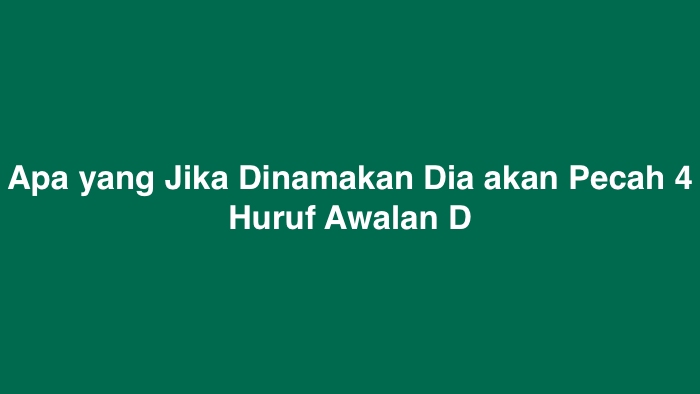 Apa yang Jika Dinamakan Dia akan Pecah 4 Huruf Awalan D