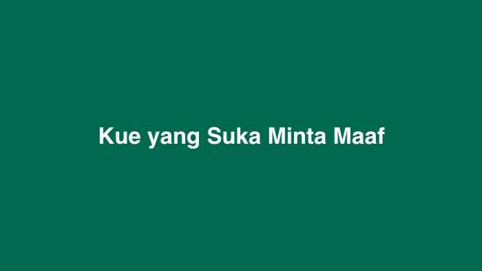 Kue yang Suka Minta Maaf