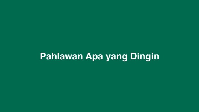 Pahlawan Apa yang Dingin